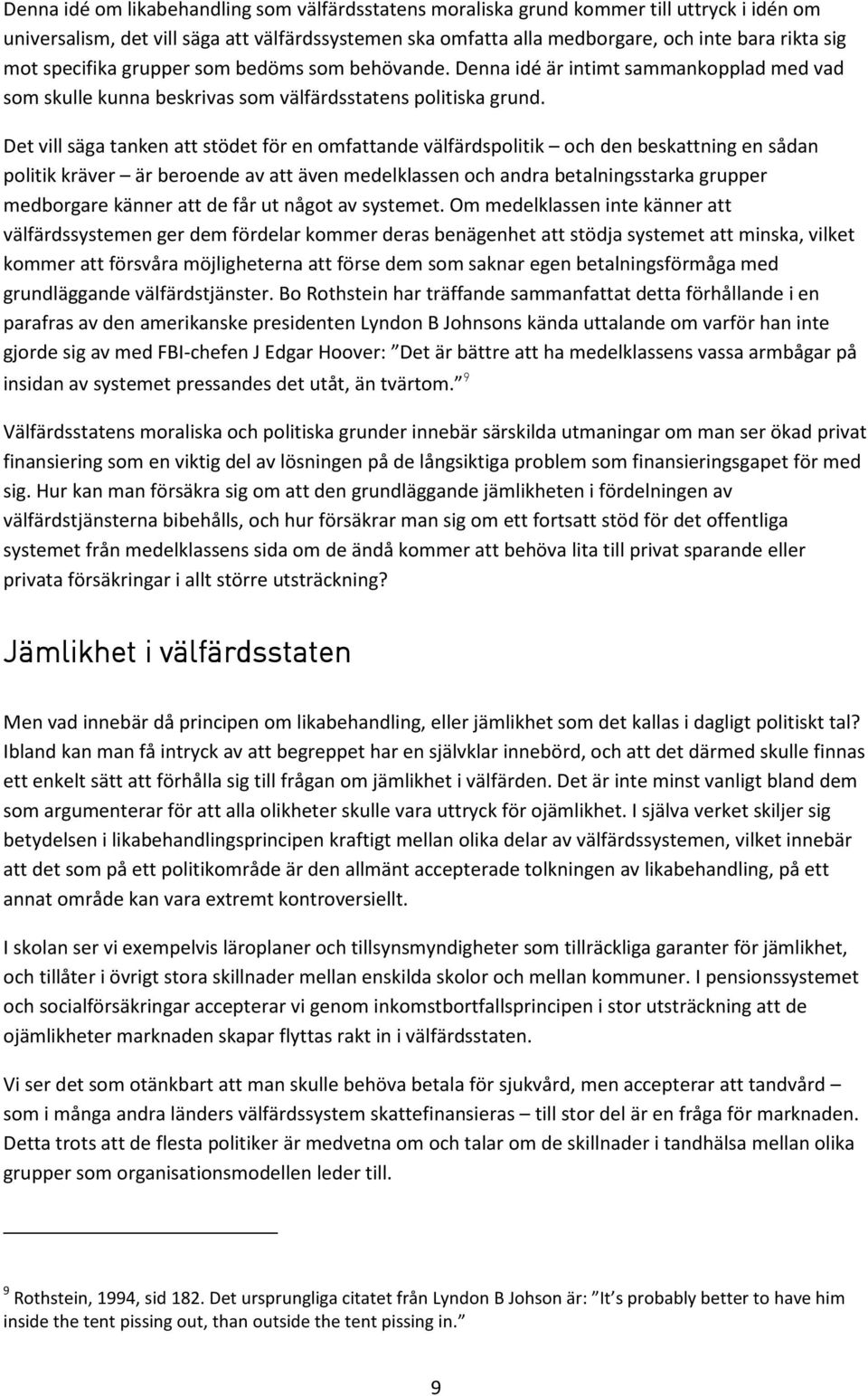 Det vill säga tanken att stödet för en omfattande välfärdspolitik och den beskattning en sådan politik kräver är beroende av att även medelklassen och andra betalningsstarka grupper medborgare känner