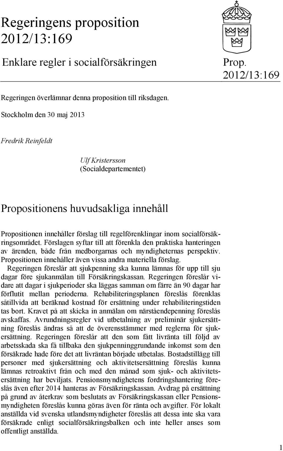 socialförsäkringsområdet. Förslagen syftar till att förenkla den praktiska hanteringen av ärenden, både från medborgarnas och myndigheternas perspektiv.