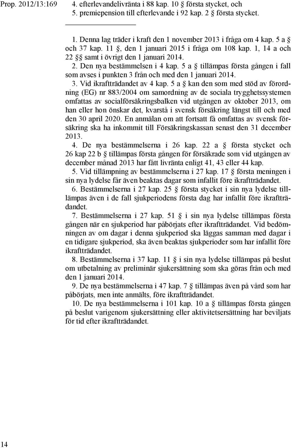 5 a tillämpas första gången i fall som avses i punkten 3 från och med den 1 januari 2014. 3. Vid ikraftträdandet av 4 kap.