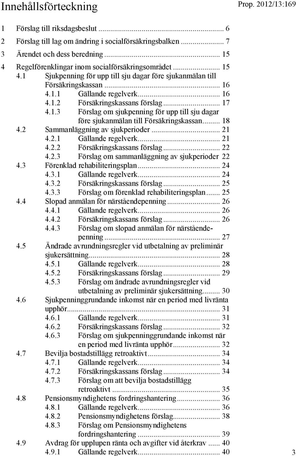 .. 18 4.2 Sammanläggning av sjukperioder... 21 4.2.1 Gällande regelverk... 21 4.2.2 Försäkringskassans förslag... 22 4.2.3 Förslag om sammanläggning av sjukperioder 22 4.