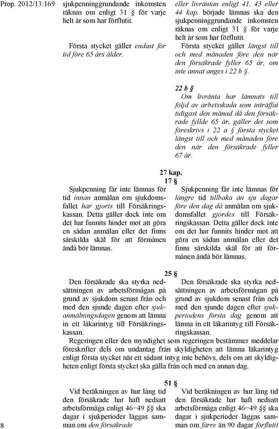 Första stycket gäller längst till och med månaden före den när den försäkrade fyller 65 år, om inte annat anges i 22 b.