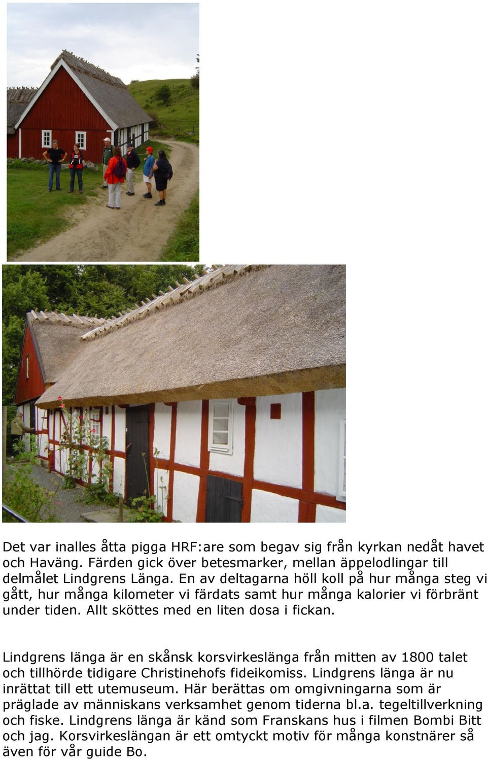Lindgrens länga är en skånsk korsvirkeslänga från mitten av 1800 talet och tillhörde tidigare Christinehofs fideikomiss. Lindgrens länga är nu inrättat till ett utemuseum.