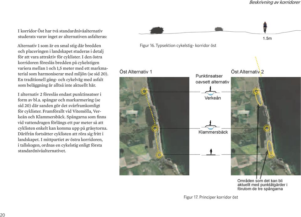 En traditionell gång- och cykelväg med asfalt som beläggning är alltså inte aktuellt här. I alternativ 2 föreslås endast punktinsatser i form av bl.a. spångar och markarmering (se sid 20) där sanden gör det svårframkomligt för cyklister.