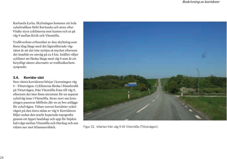 Istället väljer cyklister att färdas längs med väg 9 som är ett betydligt sämre alternativ ur trafiksäkerhetssynpunkt. 3.4. Korridor väst Den västra korridoren börjar i korsningen väg 9 - Tittutvägen.