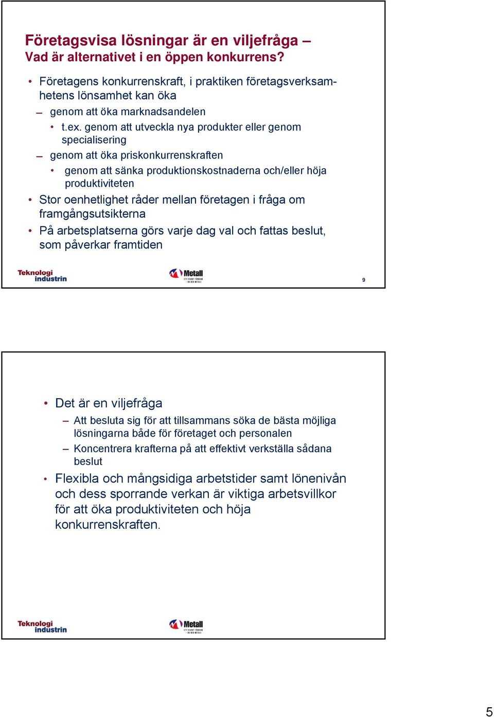 företagen i fråga om framgångsutsikterna På arbetsplatserna görs varje dag val och fattas beslut, som påverkar framtiden 9 Det är en viljefråga Att besluta sig för att tillsammans söka de bästa