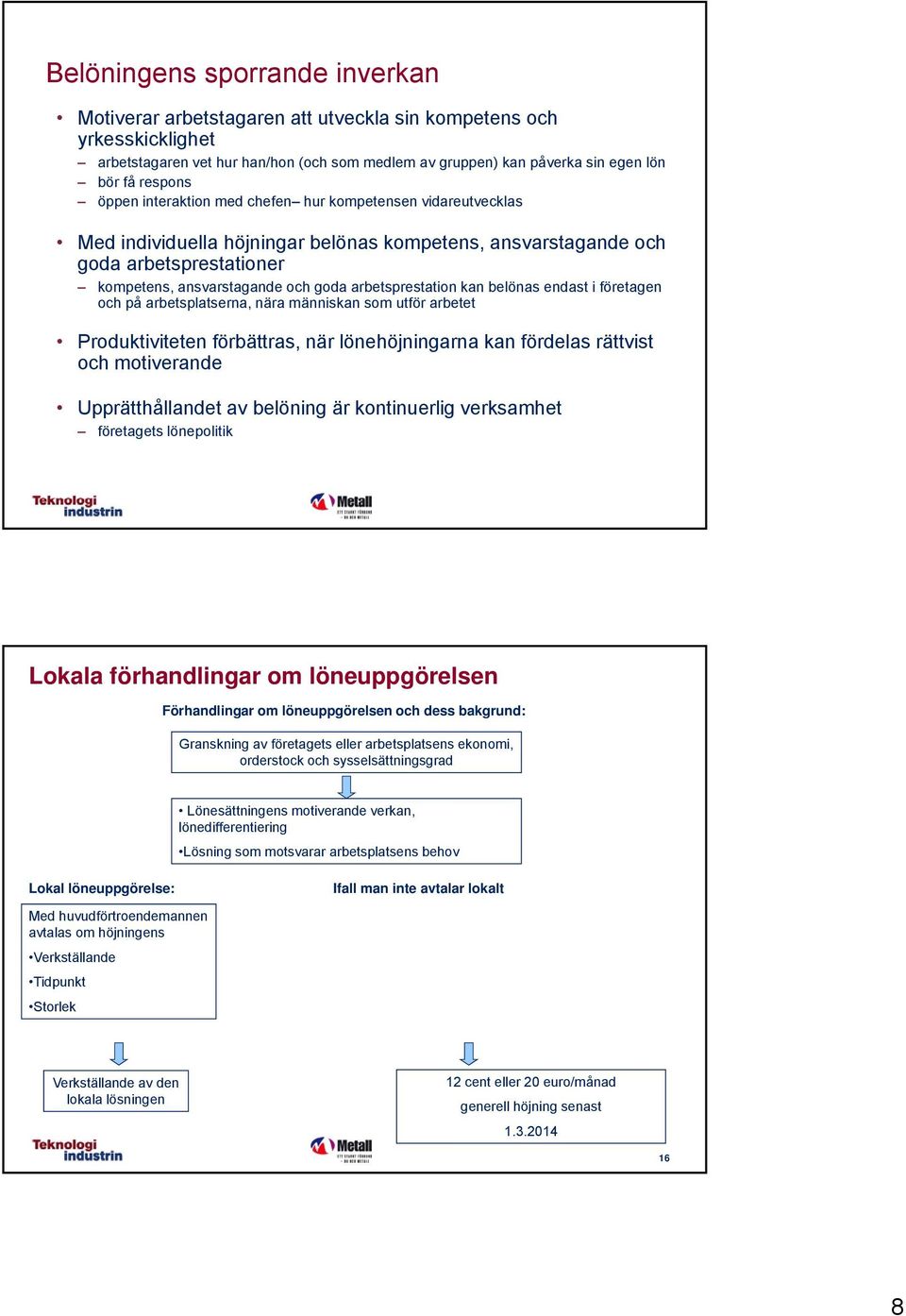 arbetsprestation kan belönas endast i företagen och på arbetsplatserna, nära människan som utför arbetet Produktiviteten förbättras, när lönehöjningarna kan fördelas rättvist och motiverande