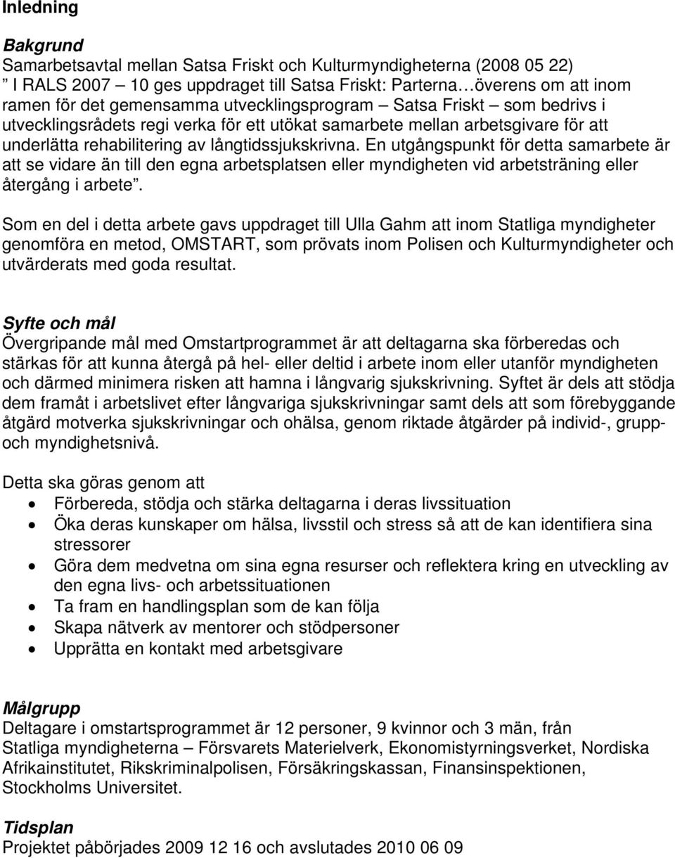 En utgångspunkt för detta samarbete är att se vidare än till den egna arbetsplatsen eller myndigheten vid arbetsträning eller återgång i arbete.