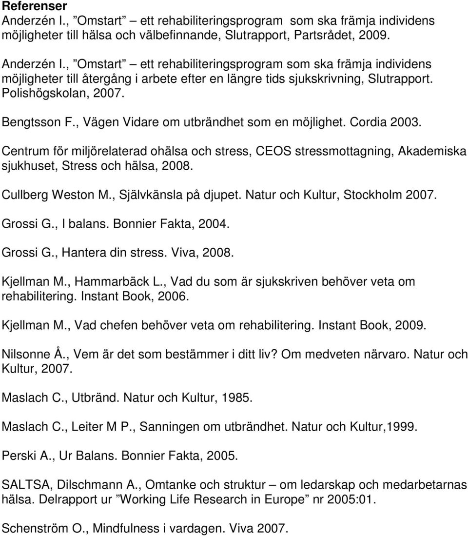 Centrum för miljörelaterad ohälsa och stress, CEOS stressmottagning, Akademiska sjukhuset, Stress och hälsa, 2008. Cullberg Weston M., Självkänsla på djupet. Natur och Kultur, Stockholm 2007.