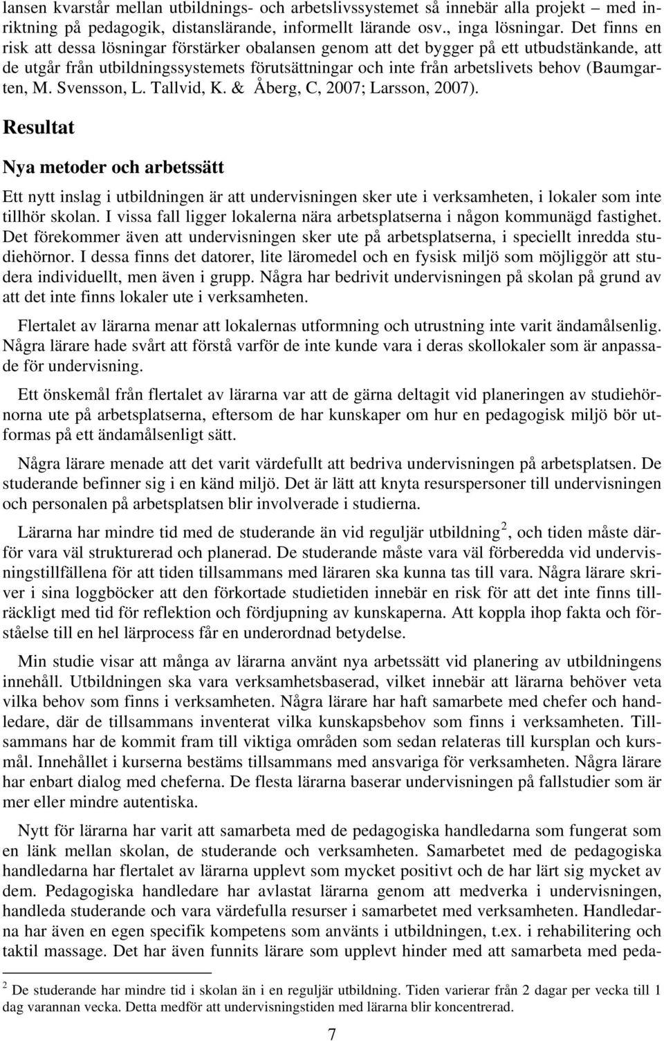 (Baumgarten, M. Svensson, L. Tallvid, K. & Åberg, C, 2007; Larsson, 2007).