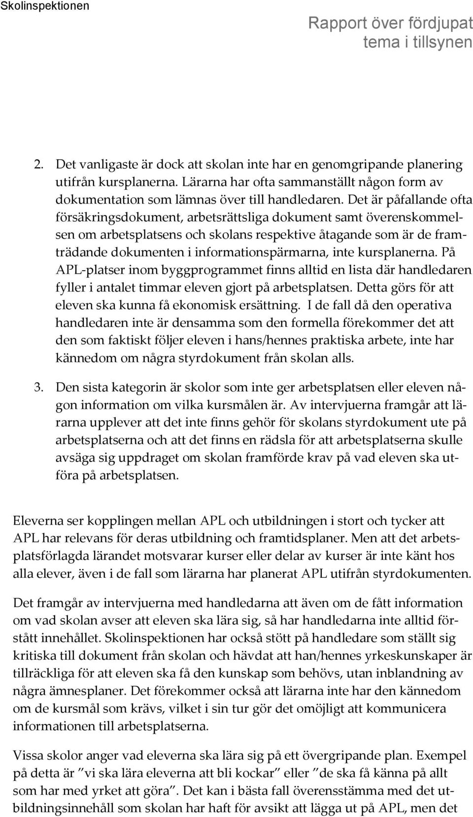 inte kursplanerna. På APL-platser inom byggprogrammet finns alltid en lista där handledaren fyller i antalet timmar eleven gjort på arbetsplatsen.