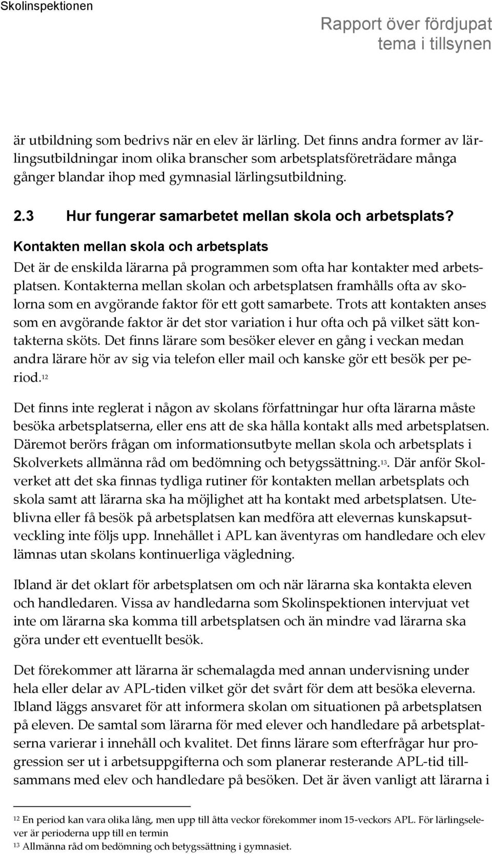 3 Hur fungerar samarbetet mellan skola och arbetsplats? Kontakten mellan skola och arbetsplats Det är de enskilda lärarna på programmen som ofta har kontakter med arbetsplatsen.