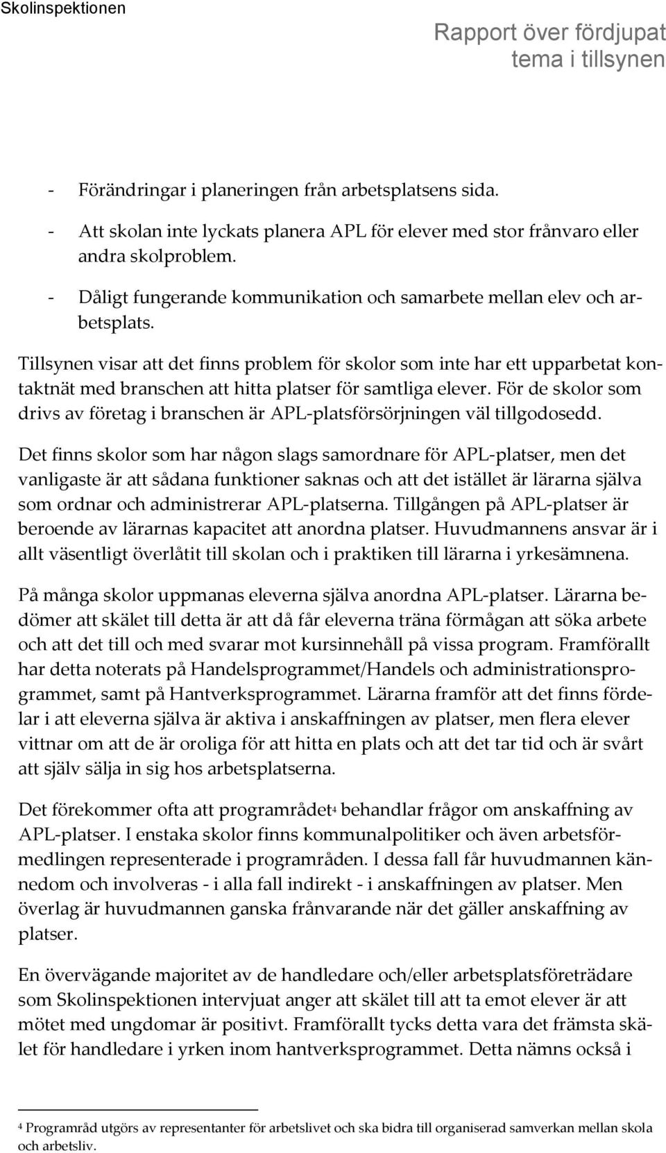 Tillsynen visar att det finns problem för skolor som inte har ett upparbetat kontaktnät med branschen att hitta platser för samtliga elever.