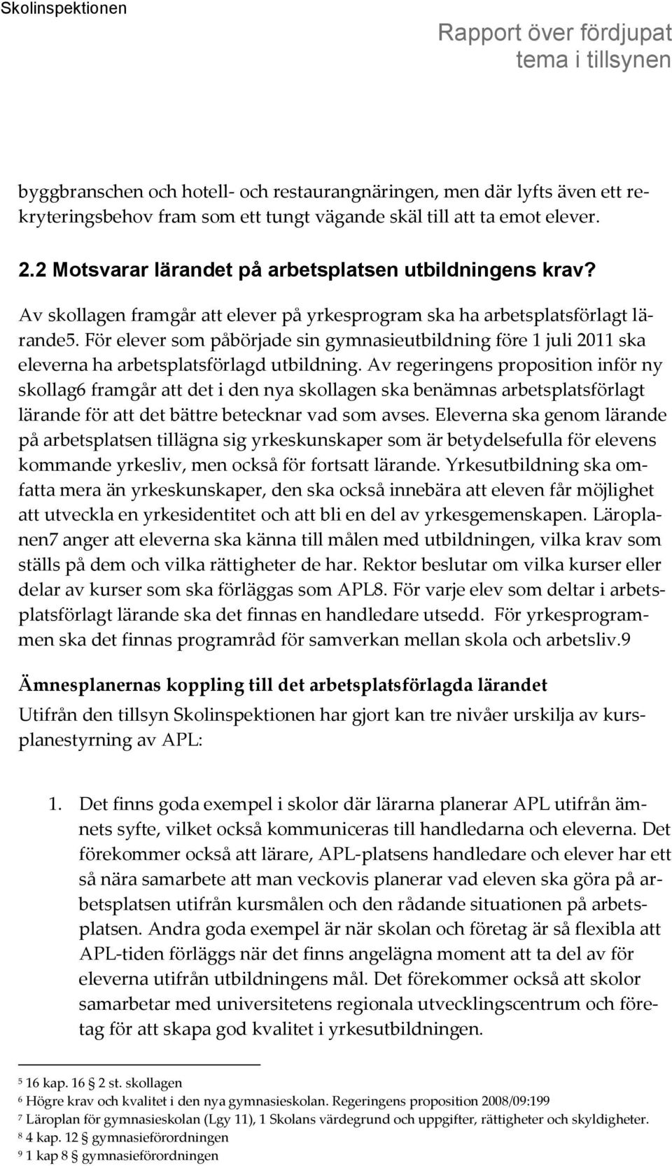 För elever som påbörjade sin gymnasieutbildning före 1 juli 2011 ska eleverna ha arbetsplatsförlagd utbildning.