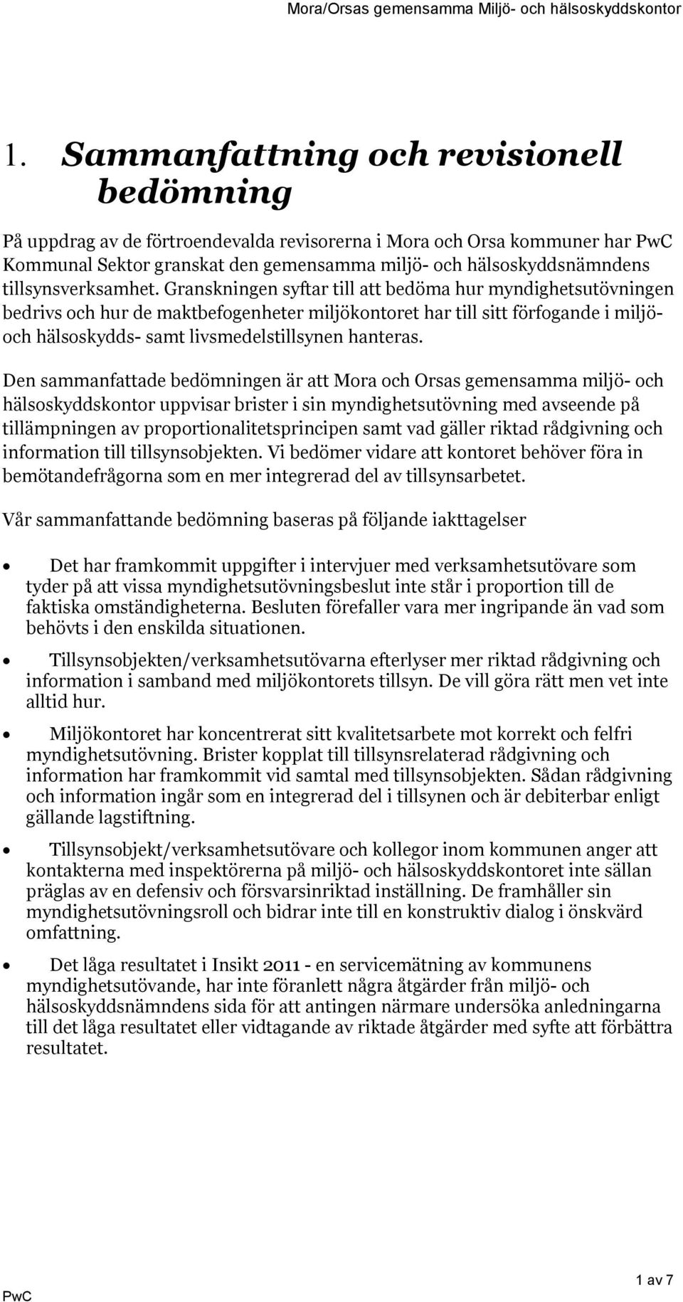 Granskningen syftar till att bedöma hur myndighetsutövningen bedrivs och hur de maktbefogenheter miljökontoret har till sitt förfogande i miljöoch hälsoskydds- samt livsmedelstillsynen hanteras.