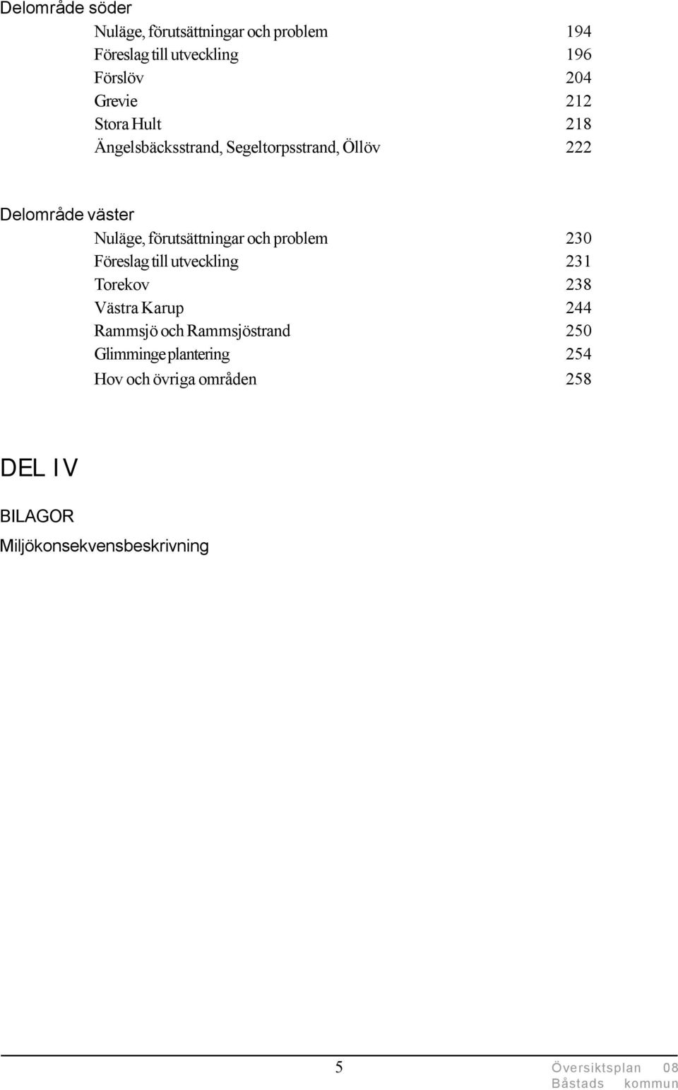 problem 230 Föreslag till utveckling 231 Torekov 238 Västra Karup 244 Rammsjö och Rammsjöstrand 250 Glimminge