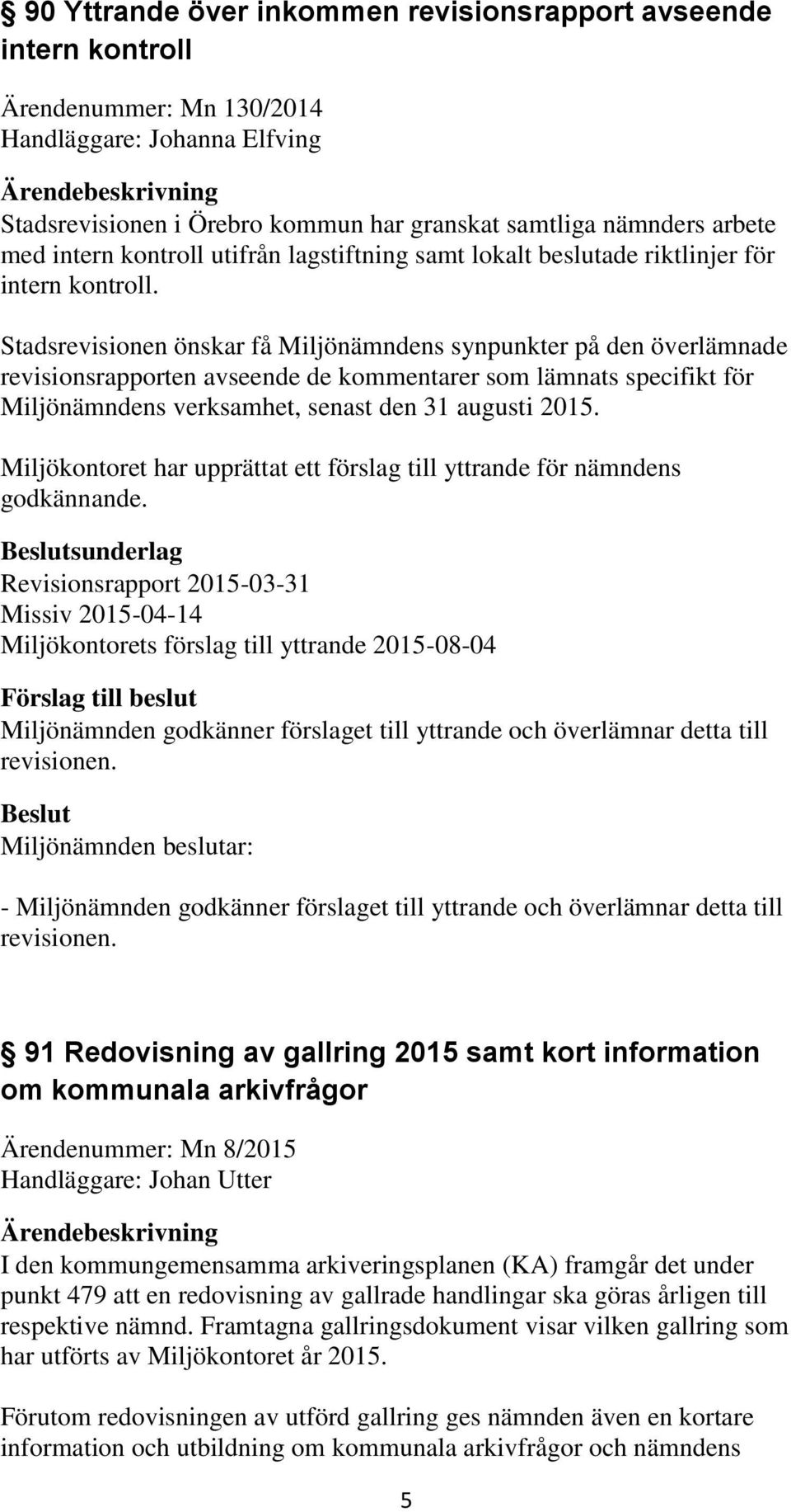 Stadsrevisionen önskar få Miljönämndens synpunkter på den överlämnade revisionsrapporten avseende de kommentarer som lämnats specifikt för Miljönämndens verksamhet, senast den 31 augusti 2015.