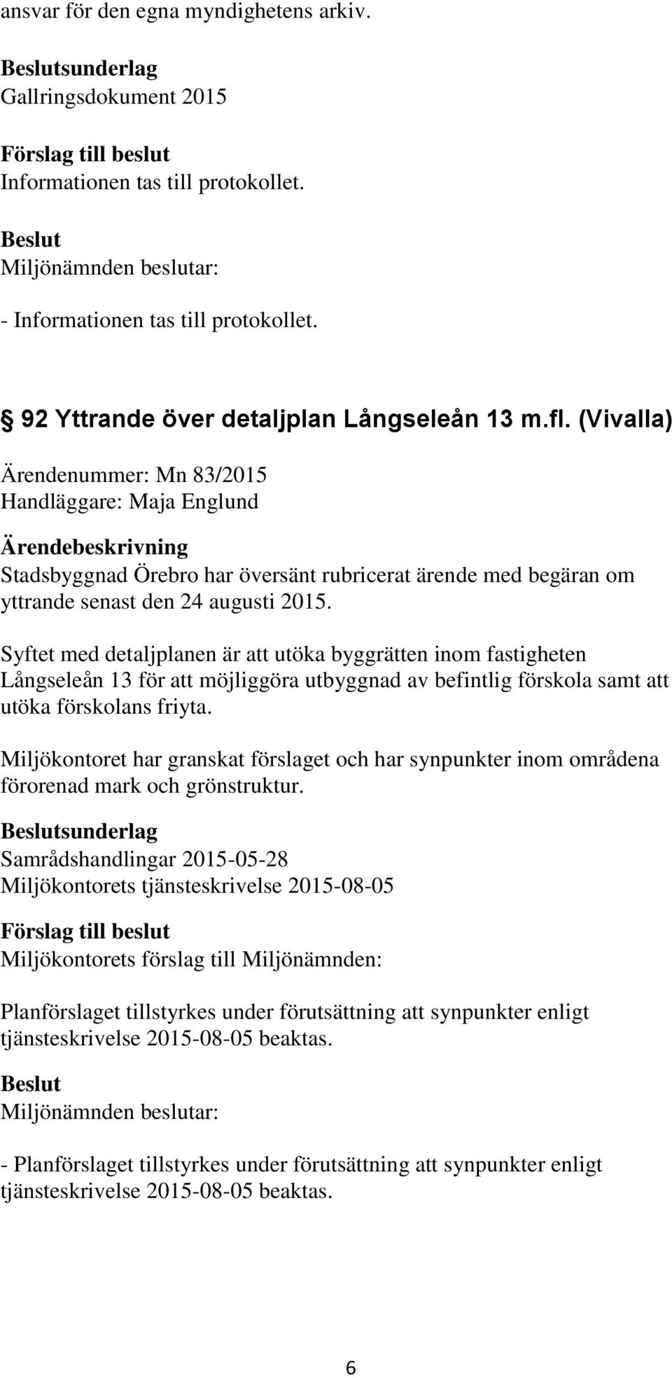 Syftet med detaljplanen är att utöka byggrätten inom fastigheten Långseleån 13 för att möjliggöra utbyggnad av befintlig förskola samt att utöka förskolans friyta.