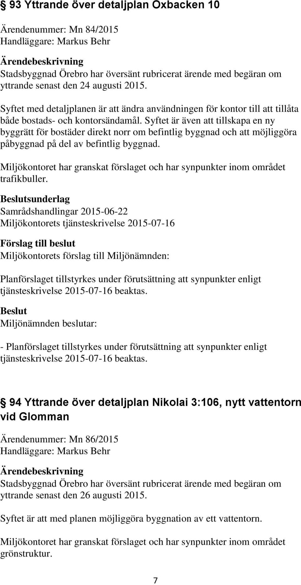 Syftet är även att tillskapa en ny byggrätt för bostäder direkt norr om befintlig byggnad och att möjliggöra påbyggnad på del av befintlig byggnad.