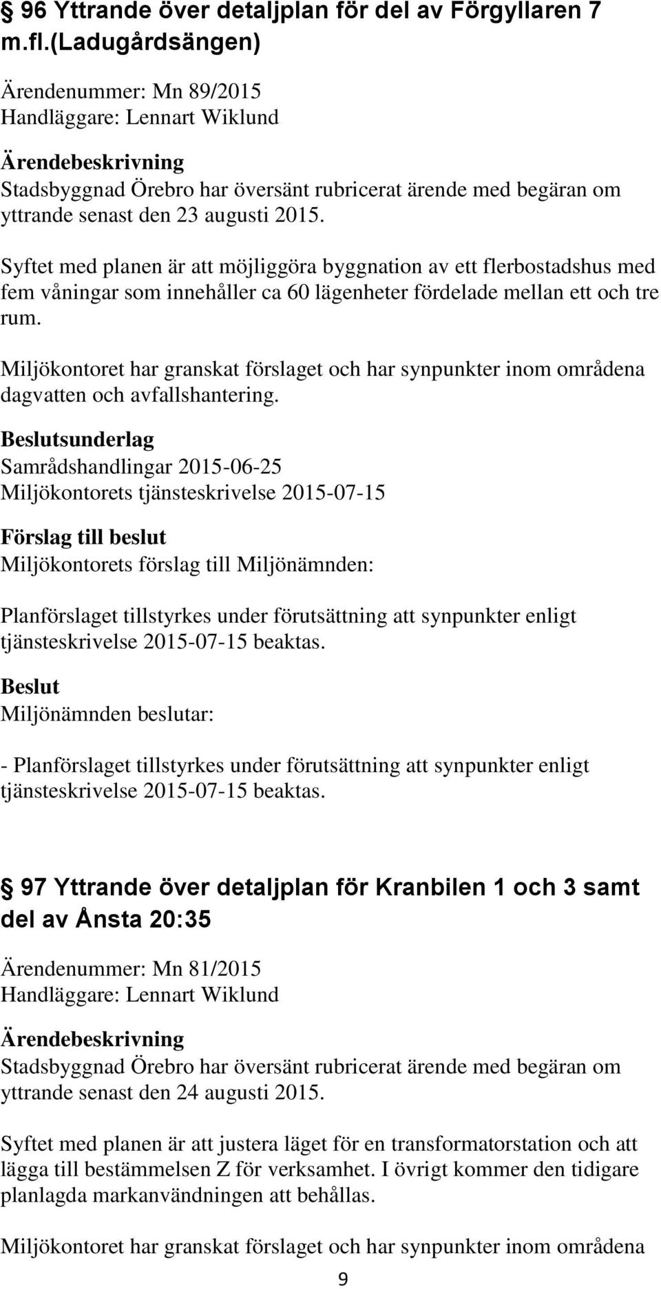 Miljökontoret har granskat förslaget och har synpunkter inom områdena dagvatten och avfallshantering.