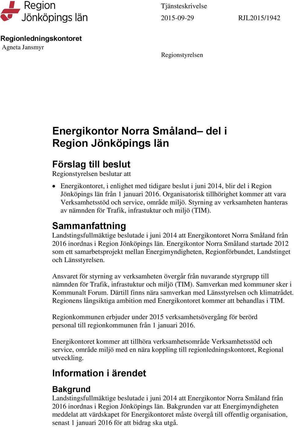 Styrning av verksamheten hanteras av nämnden för Trafik, infrastuktur och miljö (TIM).