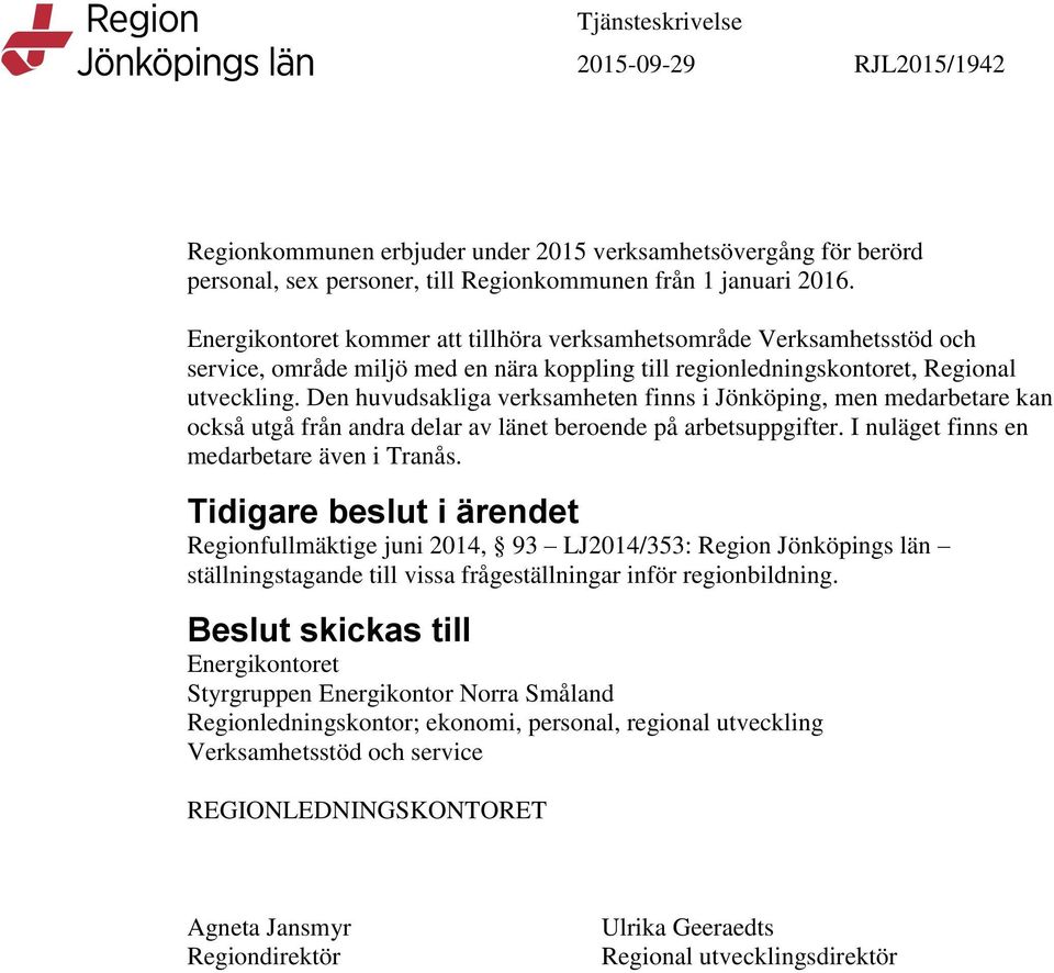 Den huvudsakliga verksamheten finns i Jönköping, men medarbetare kan också utgå från andra delar av länet beroende på arbetsuppgifter. I nuläget finns en medarbetare även i Tranås.