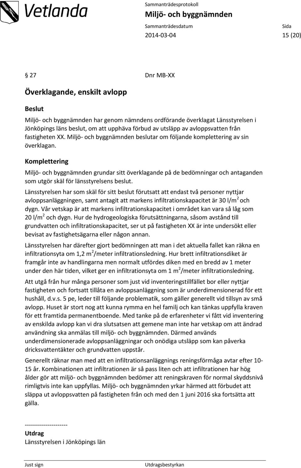 Länsstyrelsen har som skäl för sitt beslut förutsatt att endast två personer nyttjar avloppsanläggningen, samt antagit att markens infiltrationskapacitet är 30 l/m 2 och dygn.