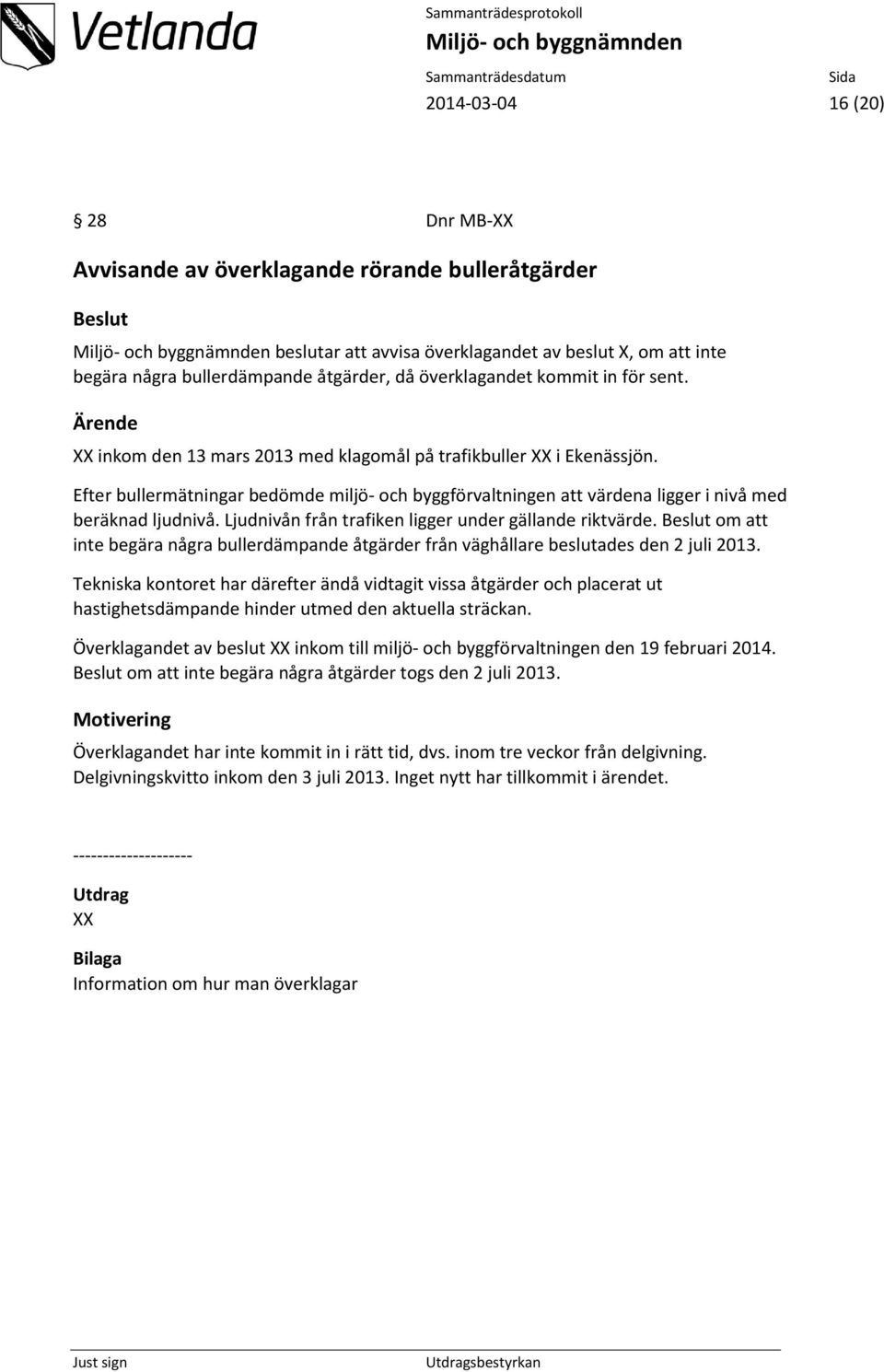 Ljudnivån från trafiken ligger under gällande riktvärde. om att inte begära några bullerdämpande åtgärder från väghållare beslutades den 2 juli 2013.