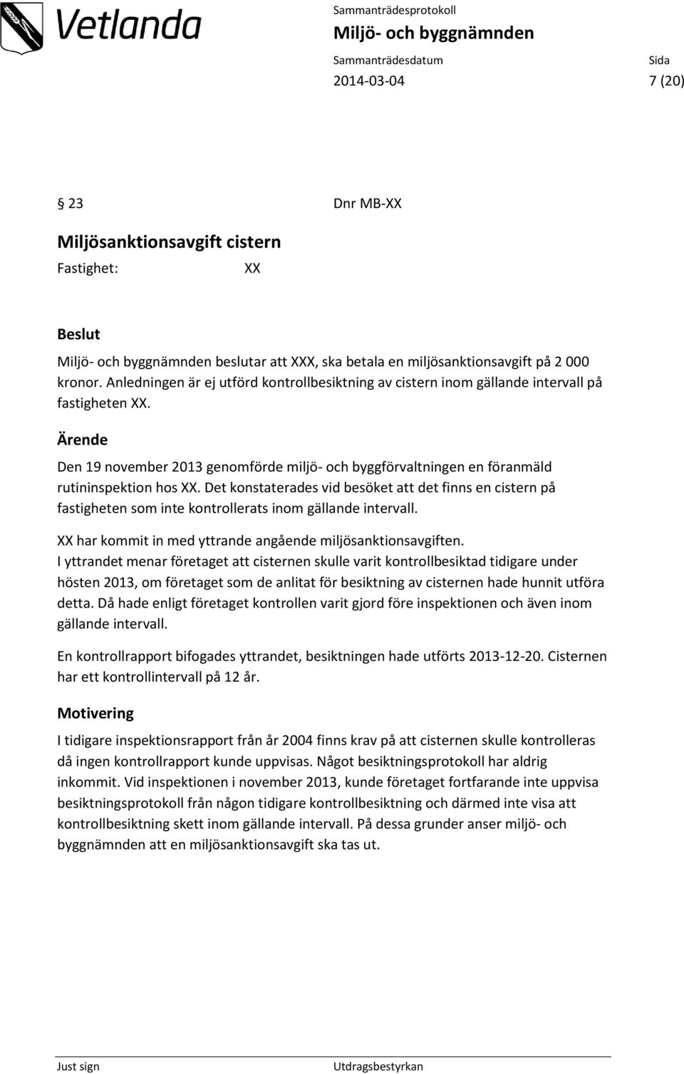 Det konstaterades vid besöket att det finns en cistern på fastigheten som inte kontrollerats inom gällande intervall. XX har kommit in med yttrande angående miljösanktionsavgiften.