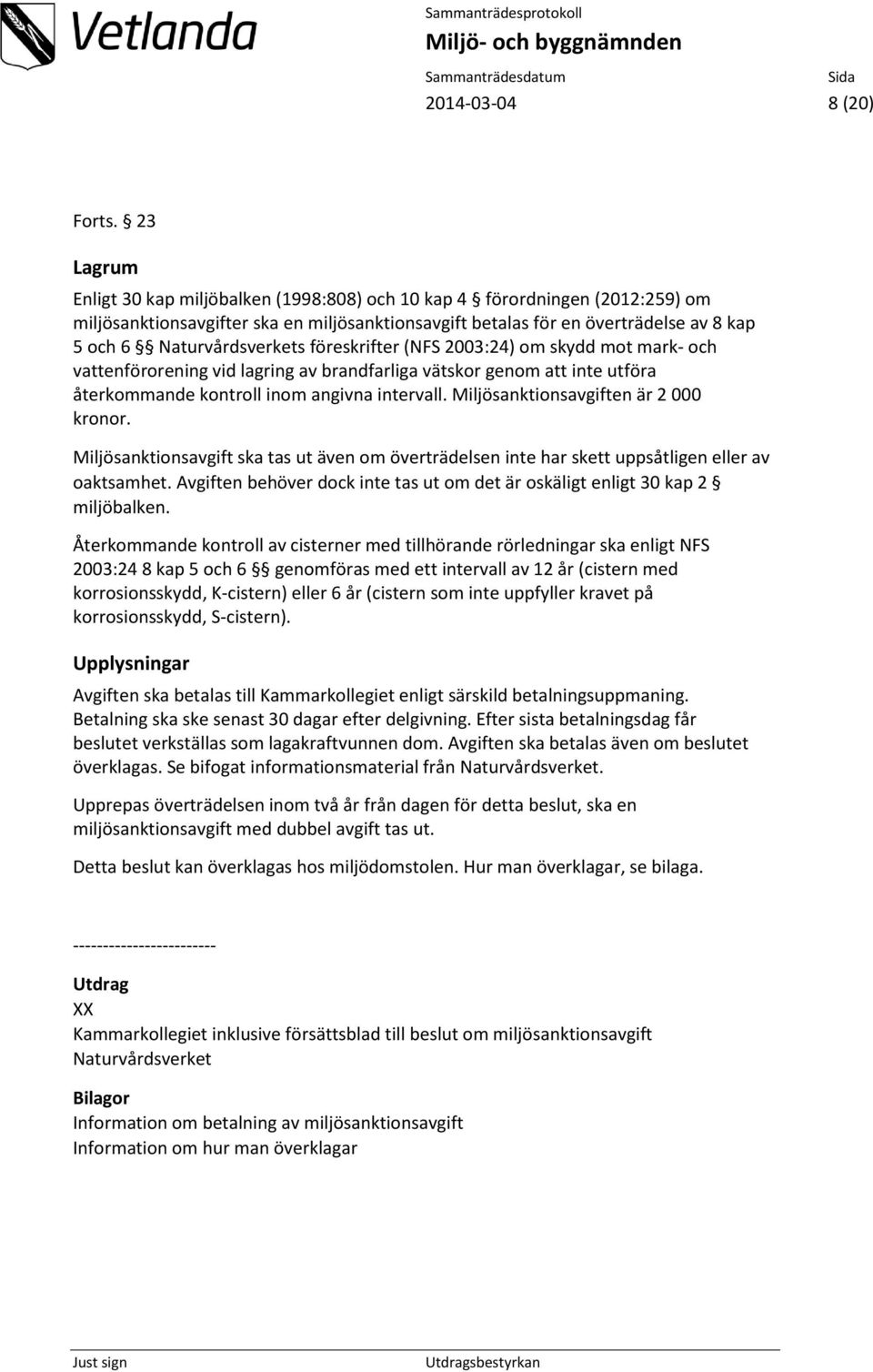 Naturvårdsverkets föreskrifter (NFS 2003:24) om skydd mot mark- och vattenförorening vid lagring av brandfarliga vätskor genom att inte utföra återkommande kontroll inom angivna intervall.