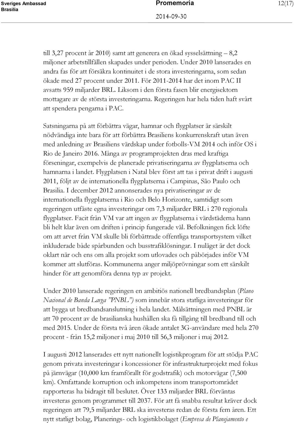 Liksom i den första fasen blir energisektorn mottagare av de största investeringarna. Regeringen har hela tiden haft svårt att spendera pengarna i PAC.