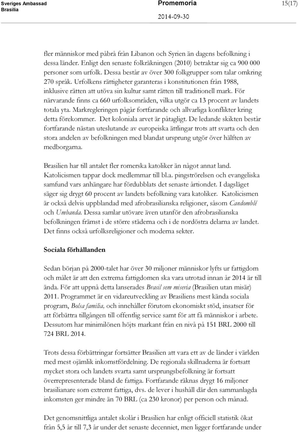 Urfolkens rättigheter garanteras i konstitutionen från 1988, inklusive rätten att utöva sin kultur samt rätten till traditionell mark.