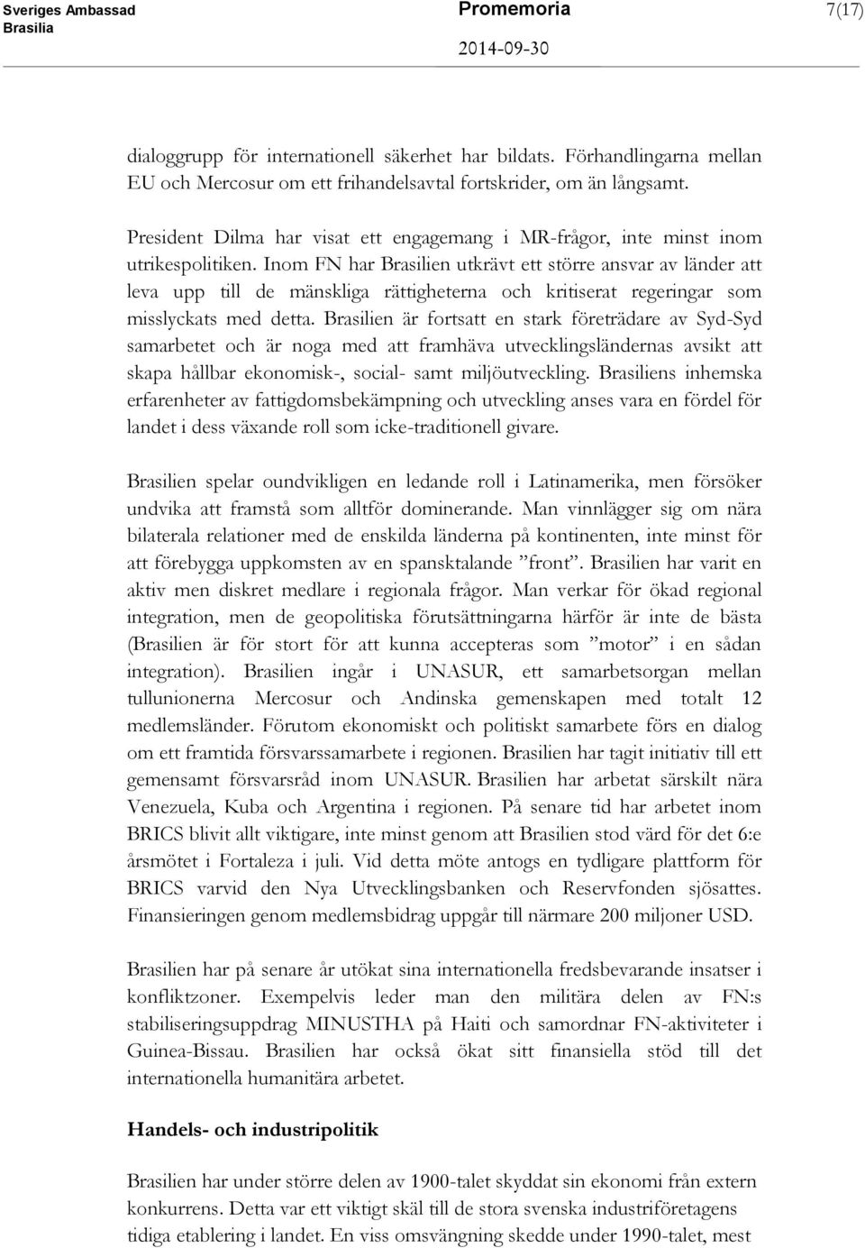 Inom FN har Brasilien utkrävt ett större ansvar av länder att leva upp till de mänskliga rättigheterna och kritiserat regeringar som misslyckats med detta.