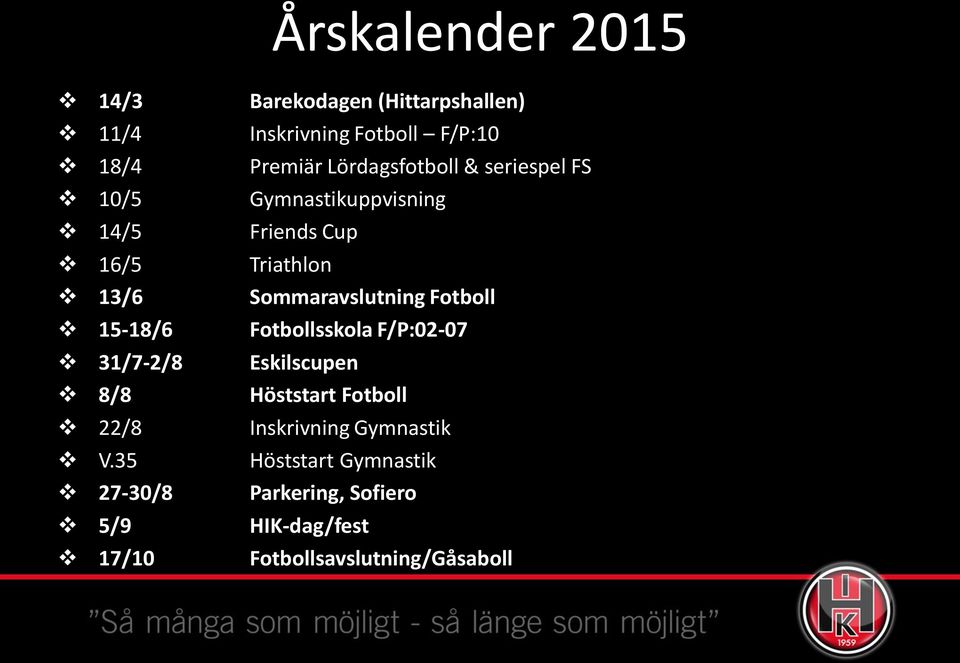 Sommaravslutning Fotboll 15-18/6 Fotbollsskola F/P:02-07 31/7-2/8 Eskilscupen 8/8 Höststart Fotboll 22/8
