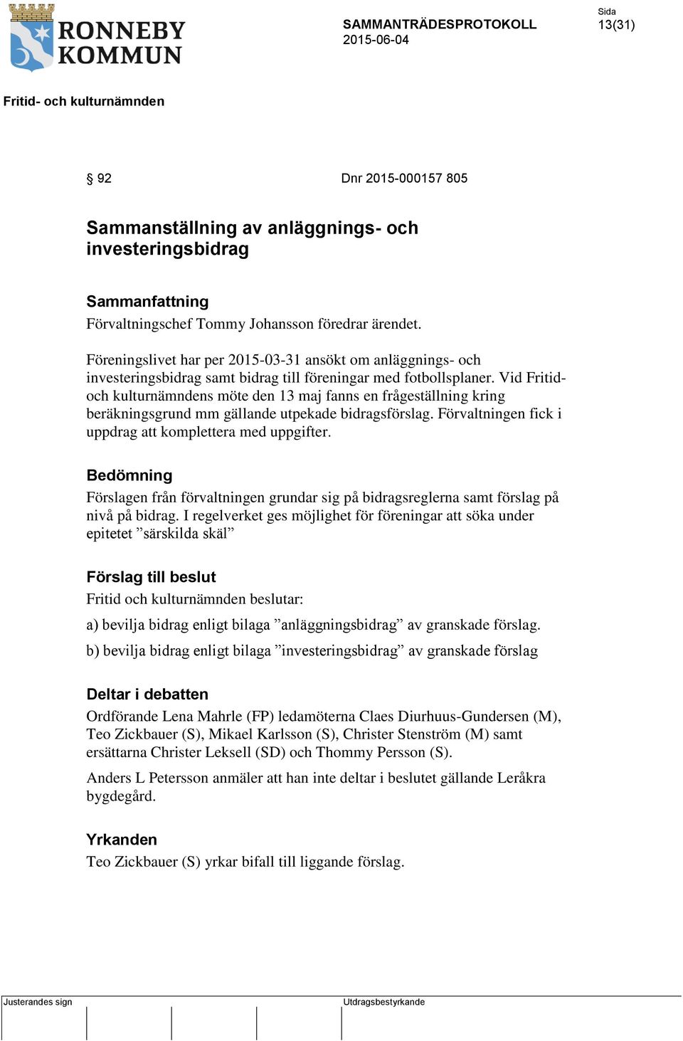 Vid Fritidoch kulturnämndens möte den 13 maj fanns en frågeställning kring beräkningsgrund mm gällande utpekade bidragsförslag. Förvaltningen fick i uppdrag att komplettera med uppgifter.