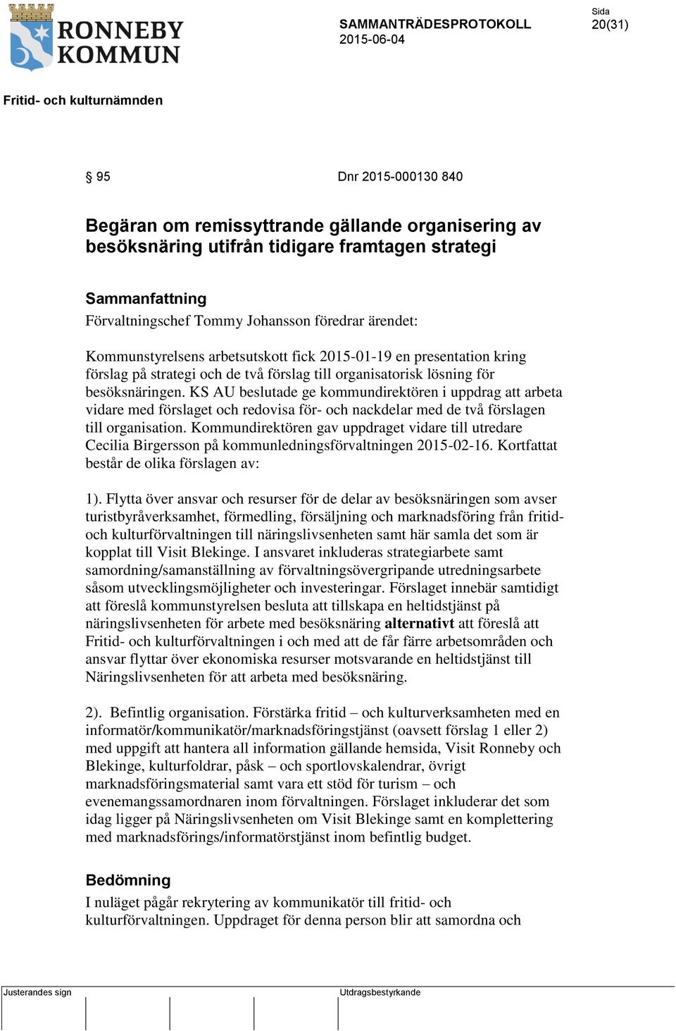 KS AU beslutade ge kommundirektören i uppdrag att arbeta vidare med förslaget och redovisa för- och nackdelar med de två förslagen till organisation.