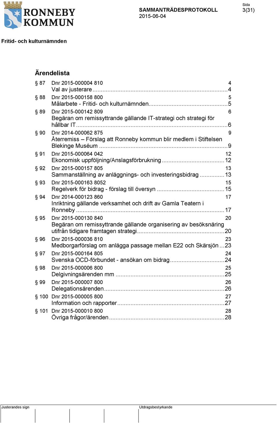 .. 6 90 Dnr 2014-000062 875 9 Återremiss Förslag att Ronneby kommun blir medlem i Stiftelsen Blekinge Muséum... 9 91 Dnr 2015-000064 042 12 Ekonomisk uppföljning/anslagsförbrukning.
