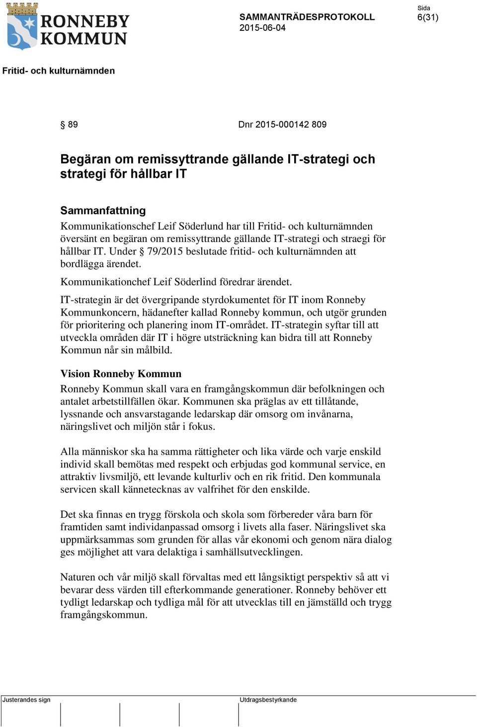 IT-strategin är det övergripande styrdokumentet för IT inom Ronneby Kommunkoncern, hädanefter kallad Ronneby kommun, och utgör grunden för prioritering och planering inom IT-området.