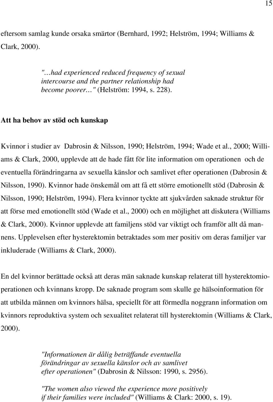 Att ha behov av stöd och kunskap Kvinnor i studier av Dabrosin & Nilsson, 1990; Helström, 1994; Wade et al.