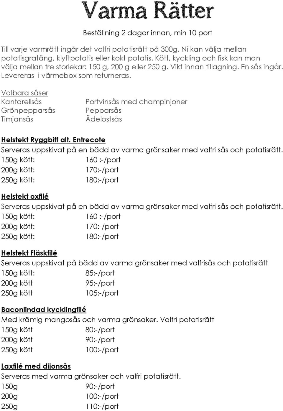 Valbara såser Kantarellsås Grönpepparsås Timjansås Portvinsås med champinjoner Pepparsås Ädelostsås Helstekt Ryggbiff alt.