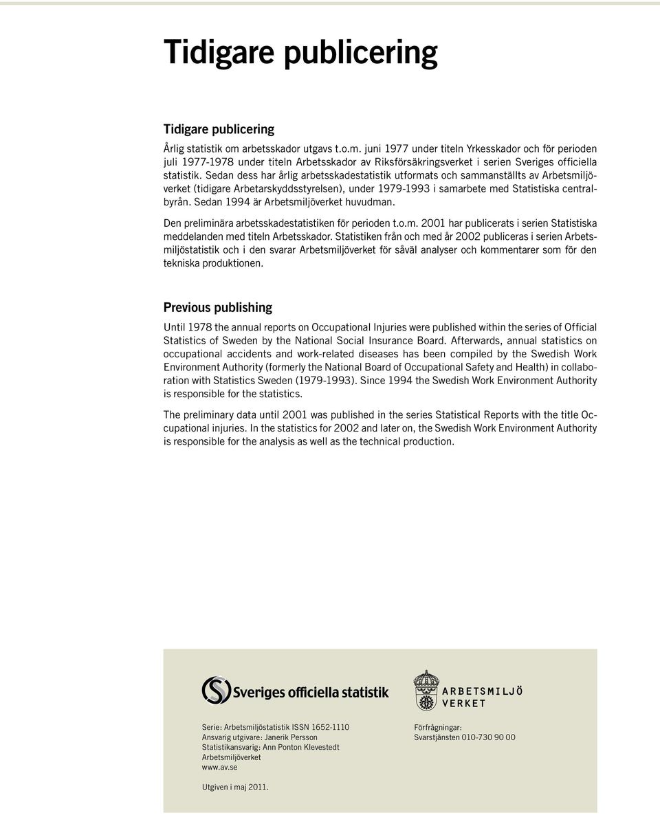 Sedan dess har årlig arbetsskadestatistik utformats och sammanställts av Arbetsmiljöverket (tidigare Arbetarskyddsstyrelsen), under 1979-1993 i samarbete med Statistiska centralbyrån.