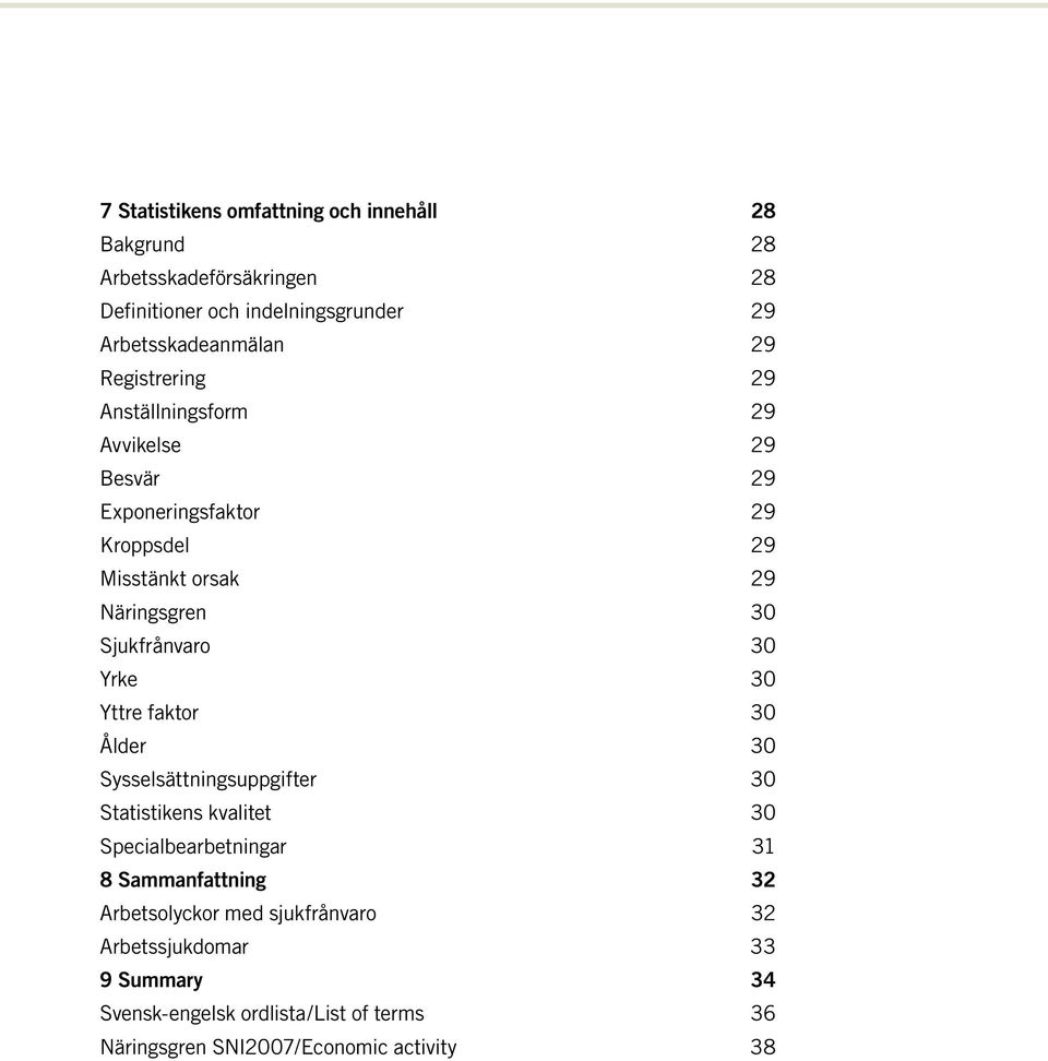 30 Yrke 30 Yttre faktor 30 Ålder 30 Sysselsättningsuppgifter 30 Statistikens kvalitet 30 Specialbearbetningar 31 8 Sammanfattning 32