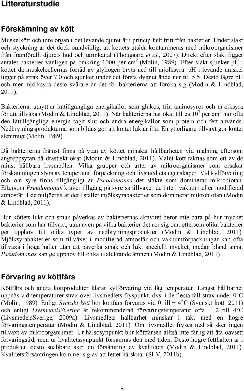 Direkt efter slakt ligger antalet bakterier vanligen på omkring 1000 per cm 2 (Molin, 1989). Efter slakt sjunker ph i köttet då muskelcellernas förråd av glykogen bryts ned till mjölksyra.