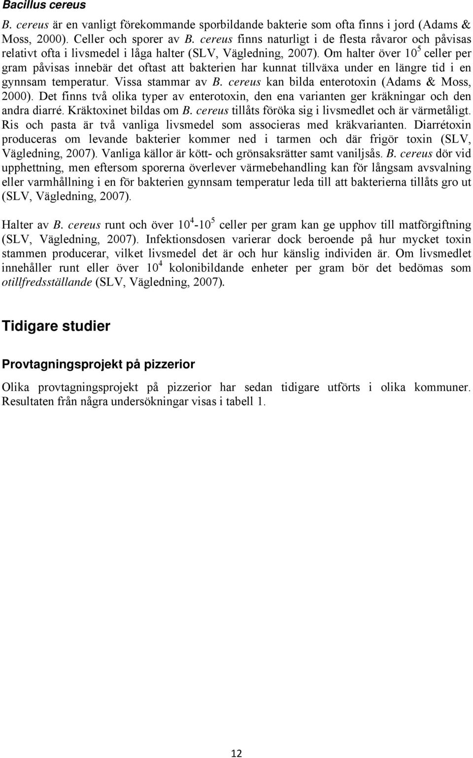 Om halter över 10 5 celler per gram påvisas innebär det oftast att bakterien har kunnat tillväxa under en längre tid i en gynnsam temperatur. Vissa stammar av B.