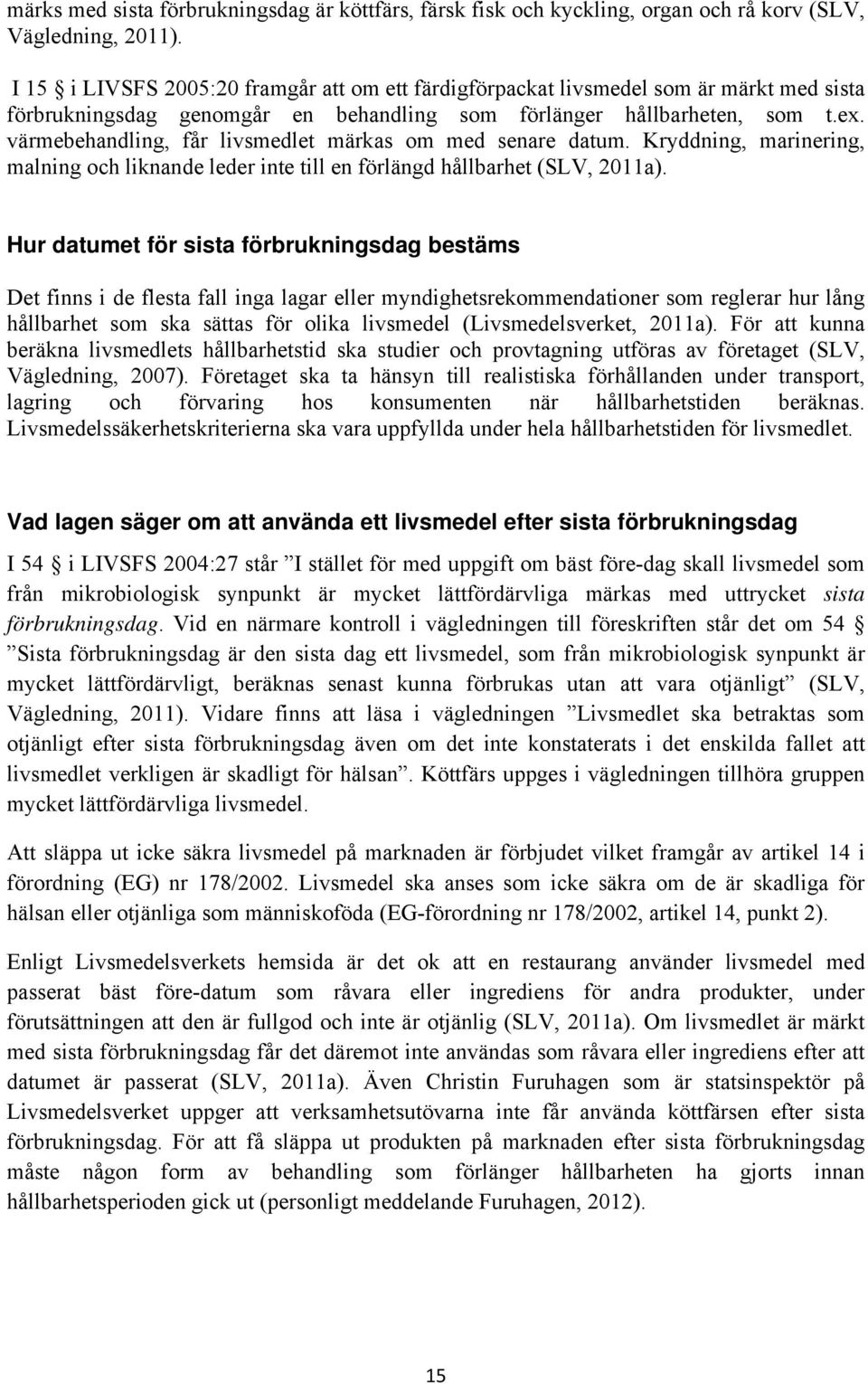 värmebehandling, får livsmedlet märkas om med senare datum. Kryddning, marinering, malning och liknande leder inte till en förlängd hållbarhet (SLV, 2011a).