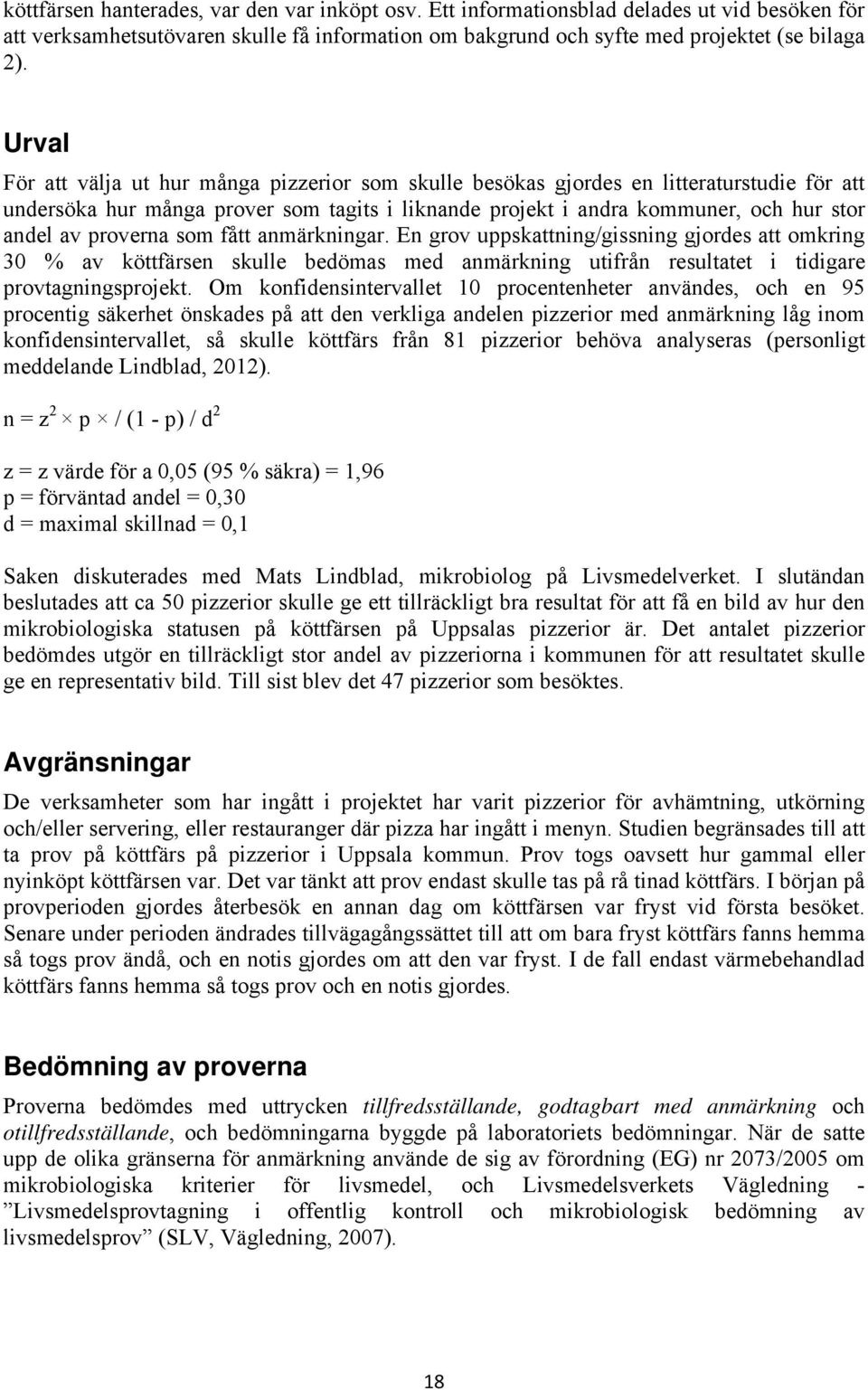 proverna som fått anmärkningar. En grov uppskattning/gissning gjordes att omkring 30 % av köttfärsen skulle bedömas med anmärkning utifrån resultatet i tidigare provtagningsprojekt.