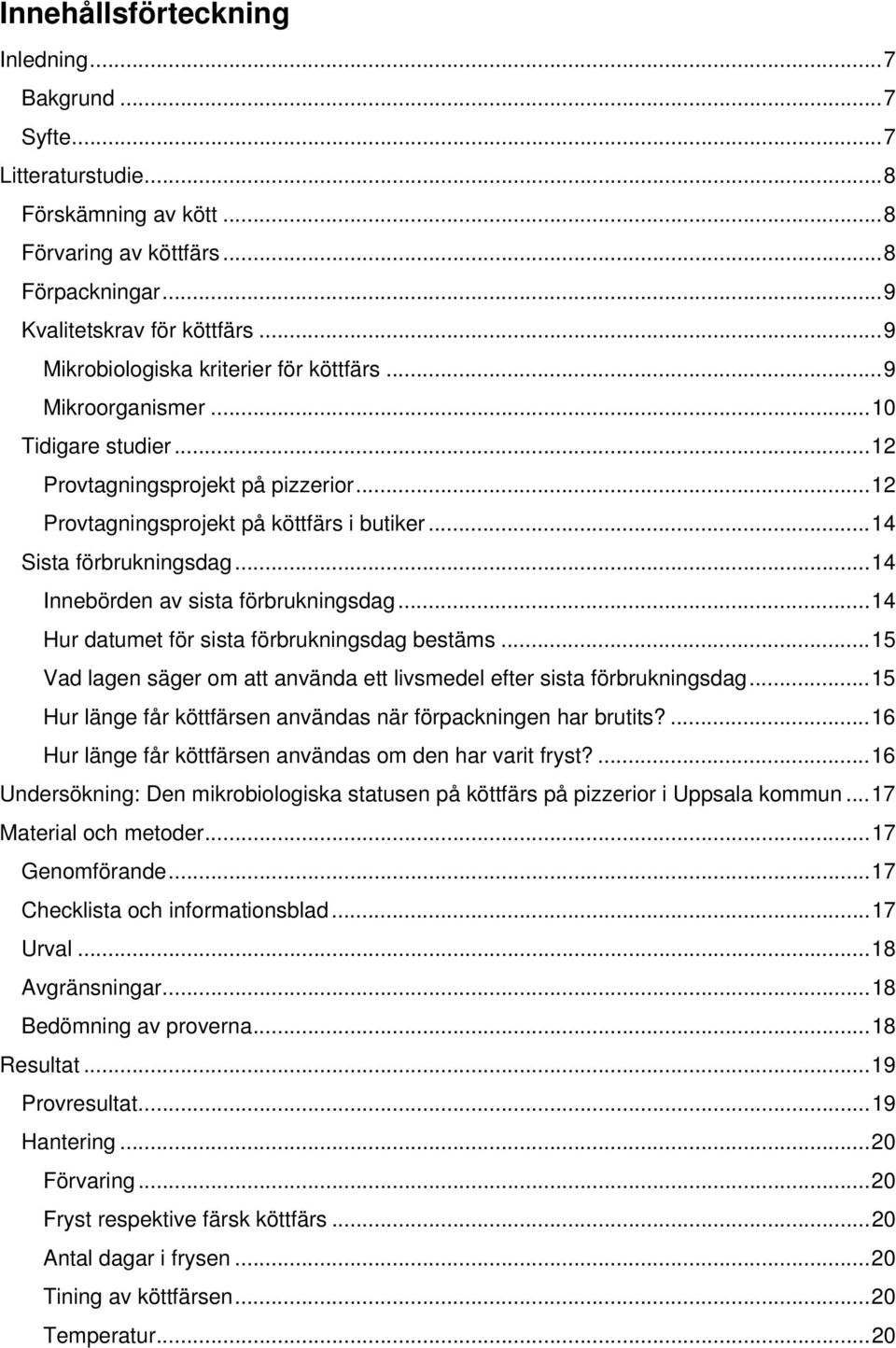 .. 14 Sista förbrukningsdag... 14 Innebörden av sista förbrukningsdag... 14 Hur datumet för sista förbrukningsdag bestäms... 15 Vad lagen säger om att använda ett livsmedel efter sista förbrukningsdag.