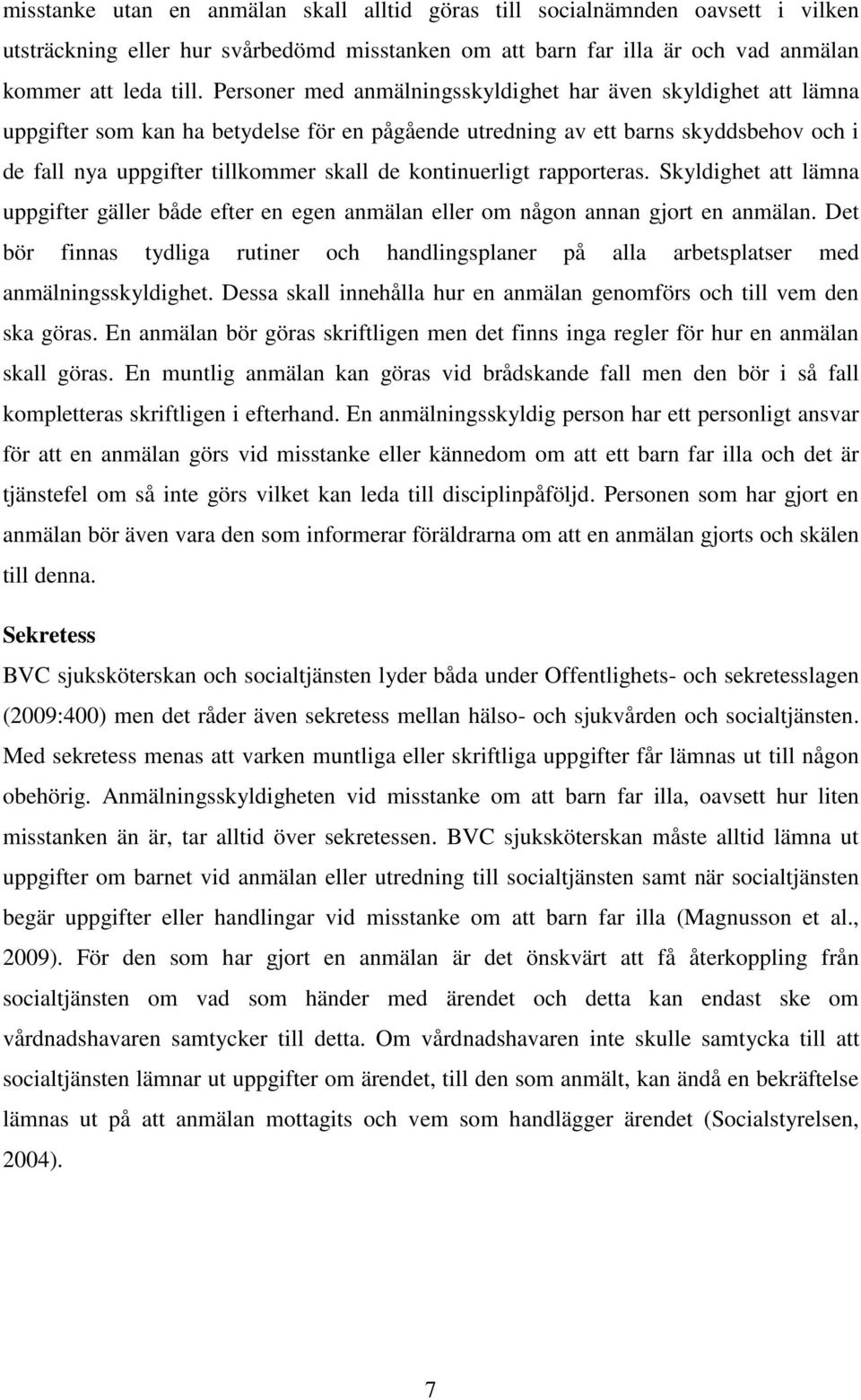 kontinuerligt rapporteras. Skyldighet att lämna uppgifter gäller både efter en egen anmälan eller om någon annan gjort en anmälan.