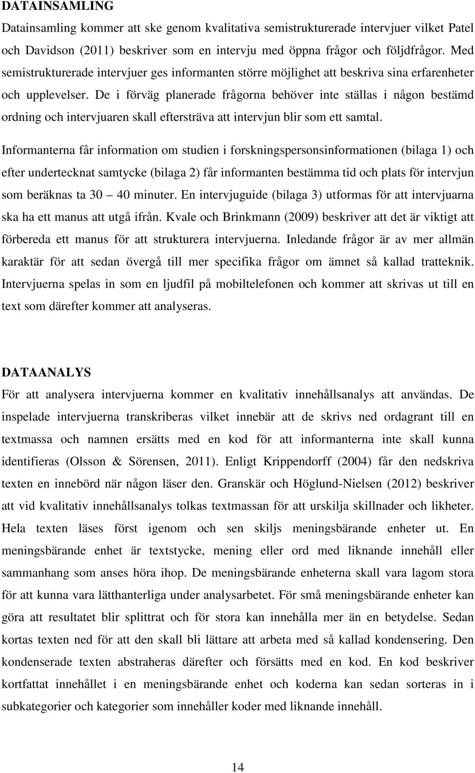 De i förväg planerade frågorna behöver inte ställas i någon bestämd ordning och intervjuaren skall eftersträva att intervjun blir som ett samtal.