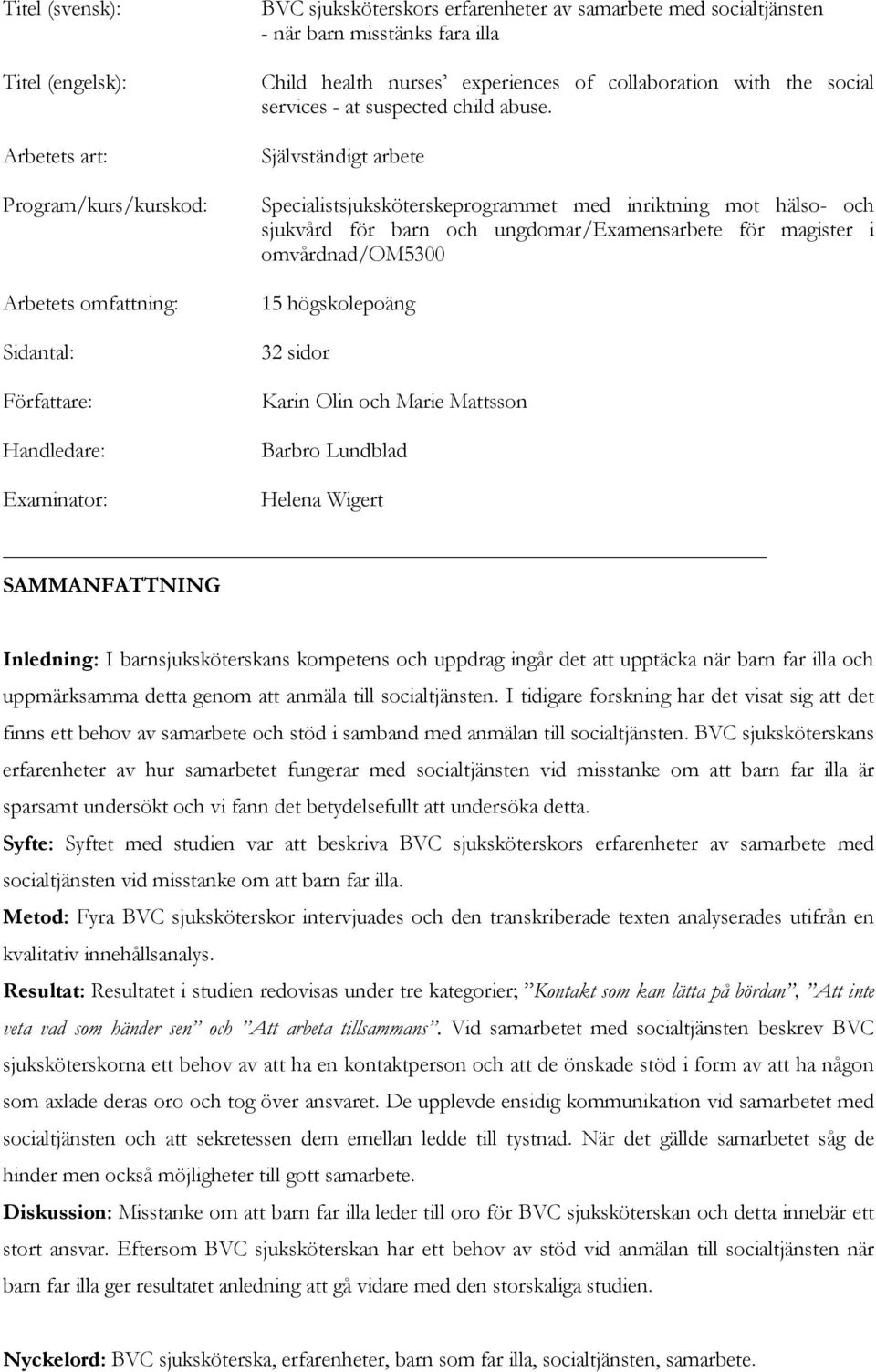 Självständigt arbete Specialistsjuksköterskeprogrammet med inriktning mot hälso- och sjukvård för barn och ungdomar/examensarbete för magister i omvårdnad/om5300 15 högskolepoäng 32 sidor Karin Olin