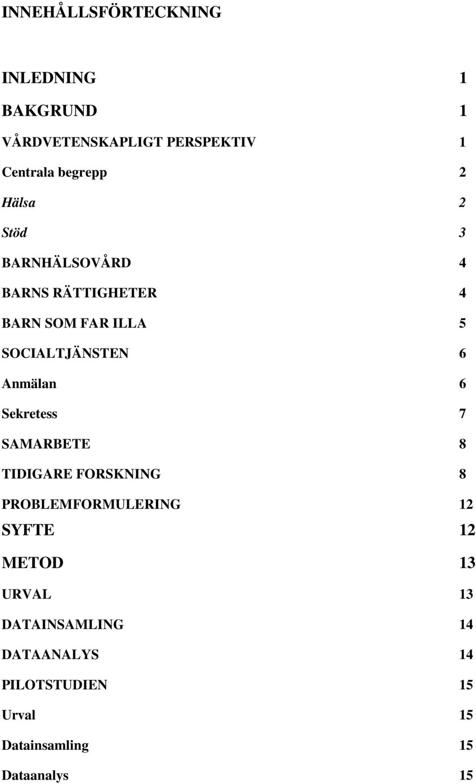 Anmälan 6 Sekretess 7 SAMARBETE 8 TIDIGARE FORSKNING 8 PROBLEMFORMULERING 12 SYFTE 12 METOD